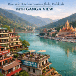 Riverside Hotels in Laxman Jhula Rishikesh with Ganga View (Top Picks)
